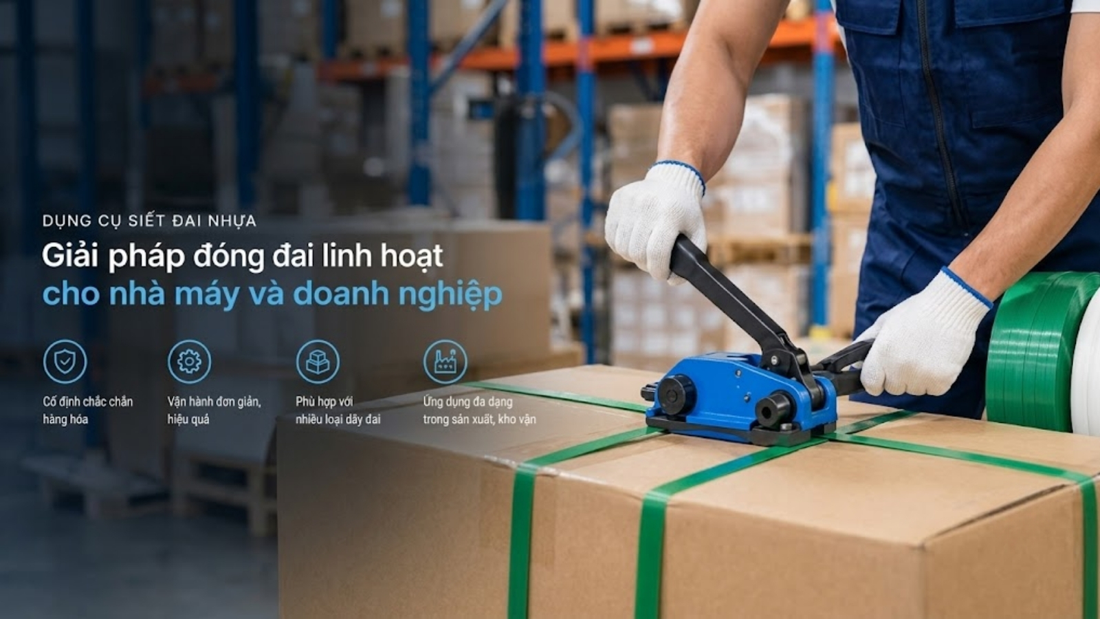 Dụng cụ siết đai nhựa – Giải pháp cho kiện hàng và pallet